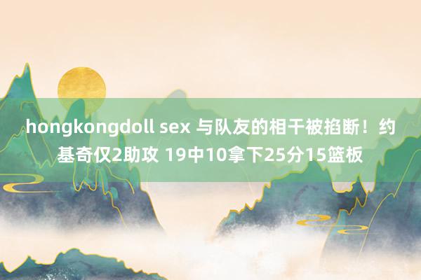 hongkongdoll sex 与队友的相干被掐断！约基奇仅2助攻 19中10拿下25分15篮板