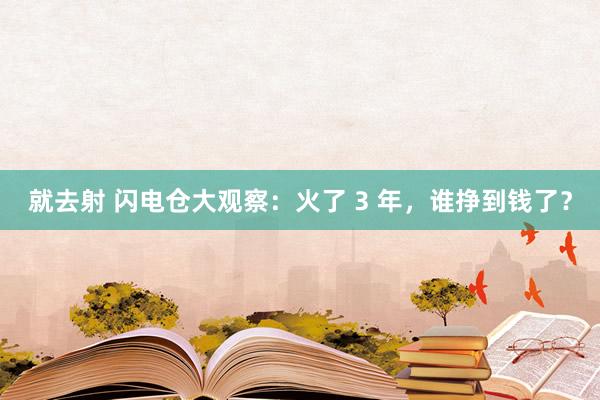 就去射 闪电仓大观察：火了 3 年，谁挣到钱了？
