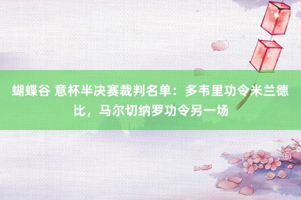 蝴蝶谷 意杯半决赛裁判名单：多韦里功令米兰德比，马尔切纳罗功令另一场